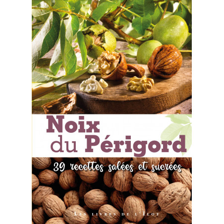 Noix du Périgord, 39 recettes salées et sucrées